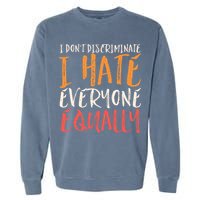 I Hate Everyone Equally I Don't Discriminate Funny Sarcastic Garment-Dyed Sweatshirt