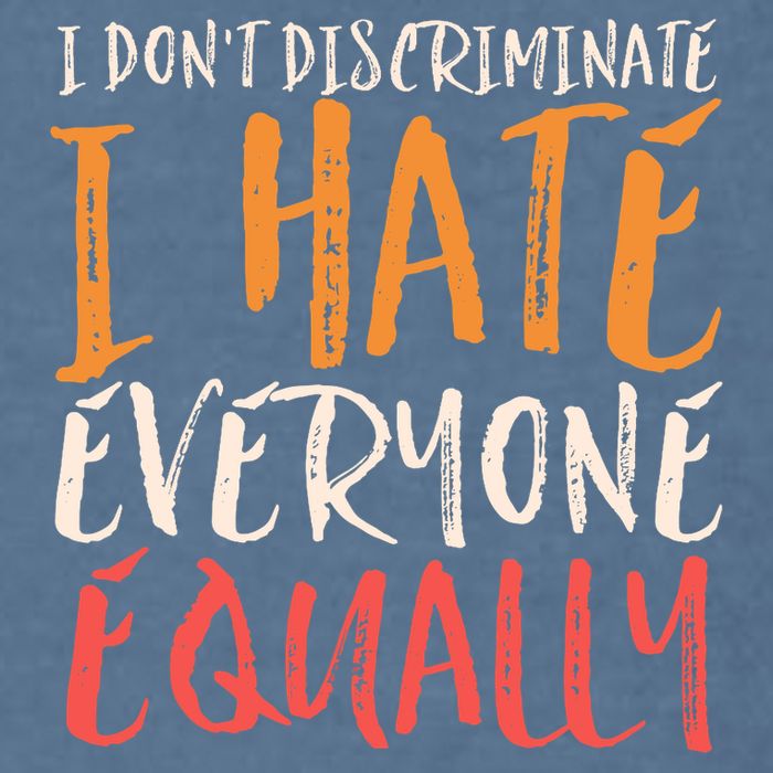 I Hate Everyone Equally I Don't Discriminate Funny Sarcastic Garment-Dyed Sweatshirt