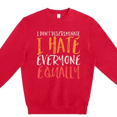 I Hate Everyone Equally I Don't Discriminate Funny Sarcastic Premium Crewneck Sweatshirt