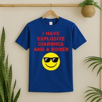 I Have Explosive Diarrhea And A Boner T-Shirt