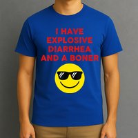 I Have Explosive Diarrhea And A Boner T-Shirt