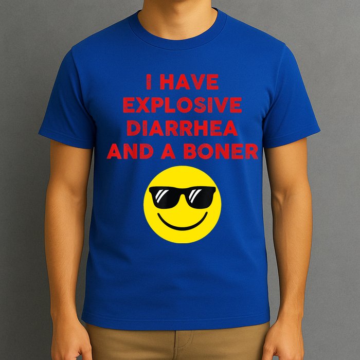 I Have Explosive Diarrhea And A Boner T-Shirt