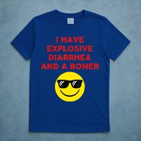 I Have Explosive Diarrhea And A Boner T-Shirt