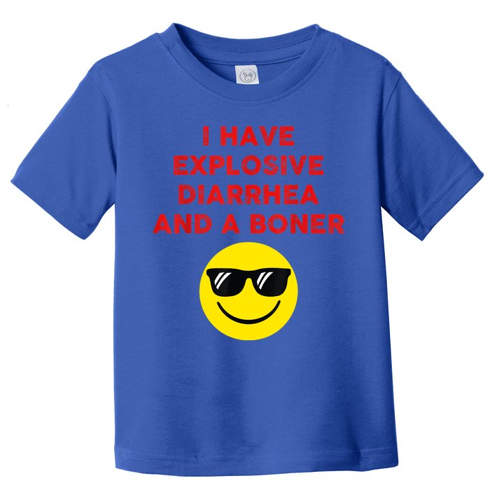 I Have Explosive Diarrhea And A Boner Toddler T-Shirt