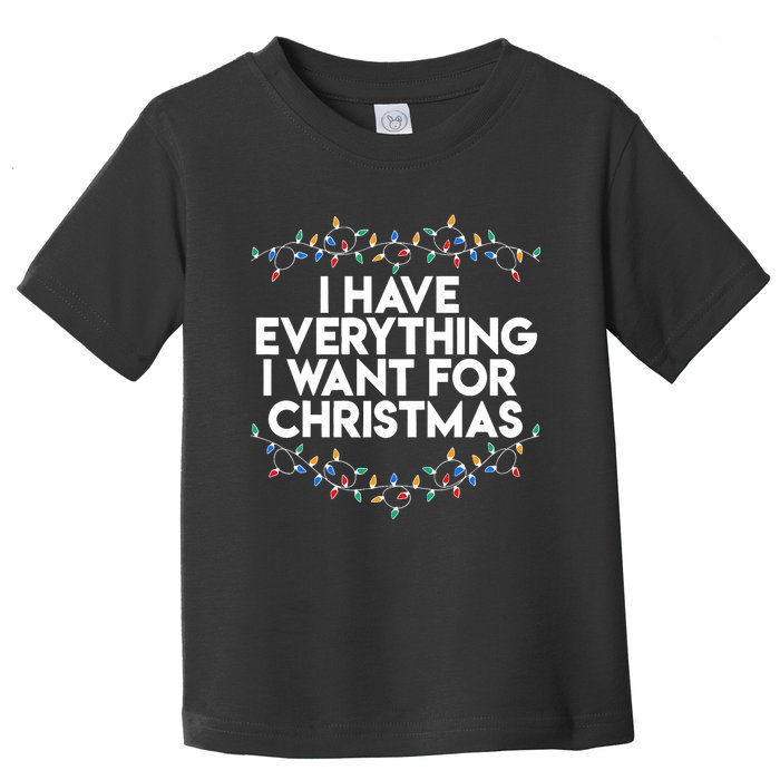 I Have Everything I Want For Christmas Funny Xmas Couples Toddler T-Shirt