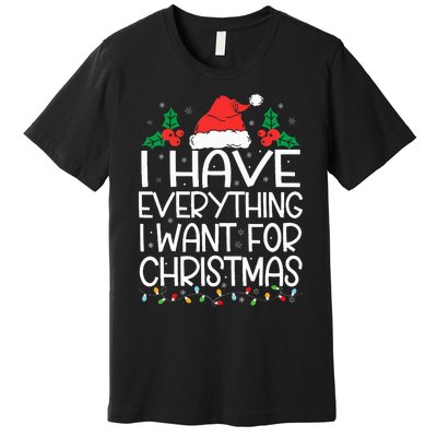 I Have Everything I Want For Christmas Its Me IM Everything Premium T-Shirt