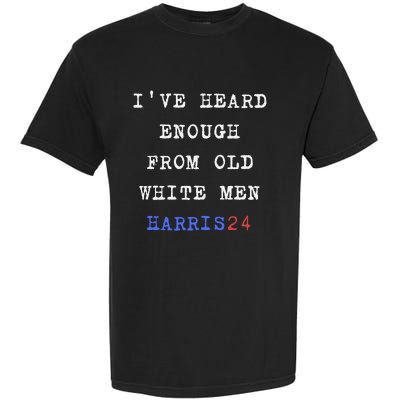 Ive Heard Enough From Old White Harris 2024 Garment-Dyed Heavyweight T-Shirt