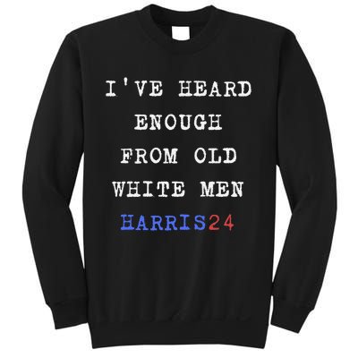 Ive Heard Enough From Old White Harris 2024 Sweatshirt