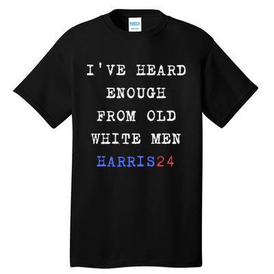 Ive Heard Enough From Old White Harris 2024 Tall T-Shirt