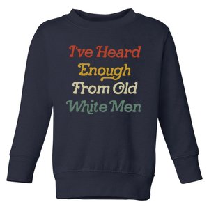 Ive Heard Enough From Old White Feminist Toddler Sweatshirt