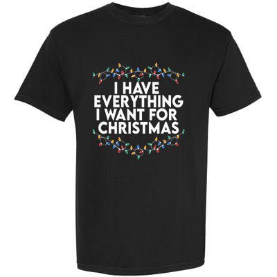 I Have Everything I Want For Christmas Its Me IM Everything Garment-Dyed Heavyweight T-Shirt