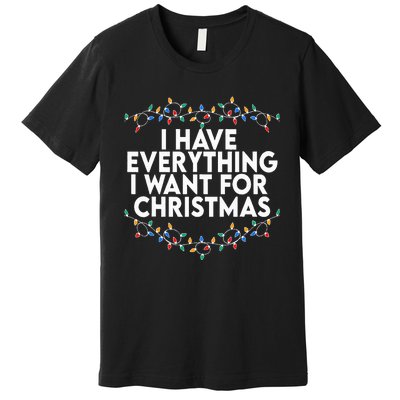 I Have Everything I Want For Christmas Its Me IM Everything Premium T-Shirt