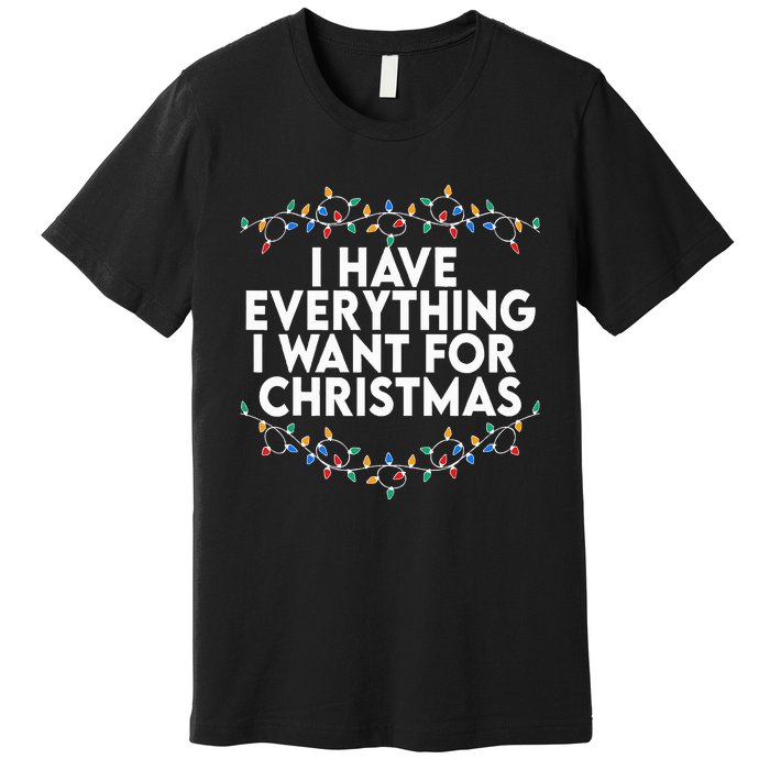 I Have Everything I Want For Christmas Its Me IM Everything Premium T-Shirt