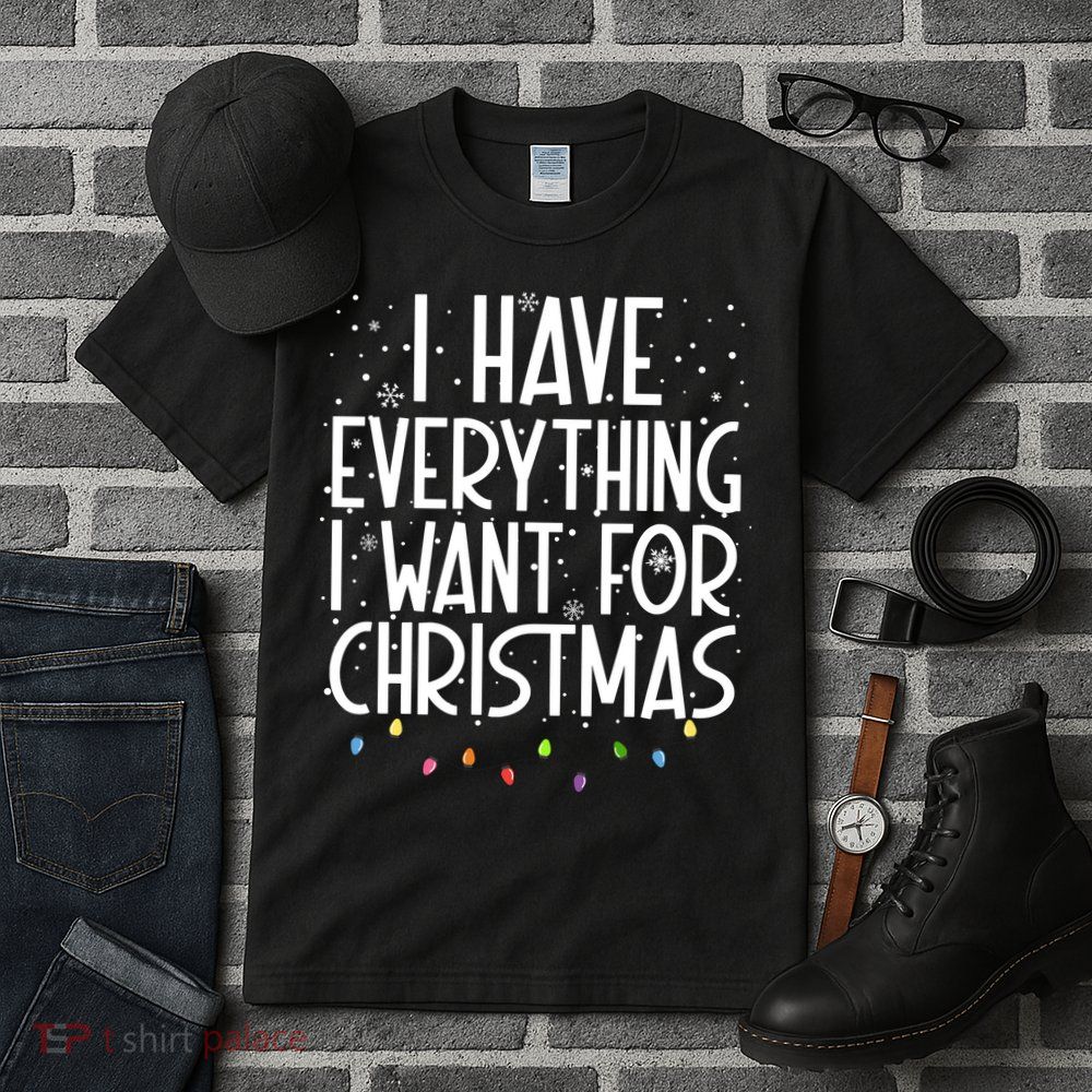 I Have Everything I Want For Christmas Festive Tall T-Shirt