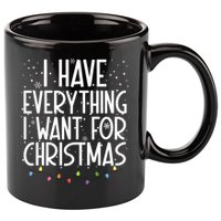 I Have Everything I Want For Christmas Festive 11oz C Handle Ceramic Mug