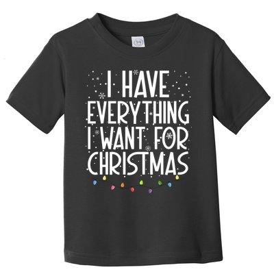 I Have Everything I Want For Christmas Festive Toddler T-Shirt