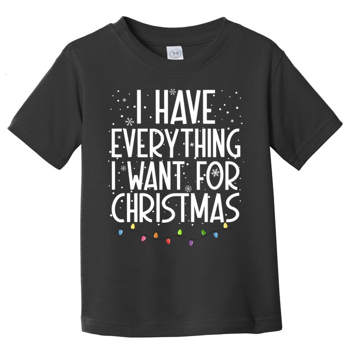 I Have Everything I Want For Christmas Festive Toddler T-Shirt
