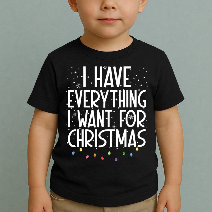 I Have Everything I Want For Christmas Festive Toddler T-Shirt