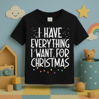 I Have Everything I Want For Christmas Festive Toddler T-Shirt
