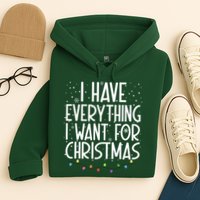 I Have Everything I Want For Christmas Festive Hoodie