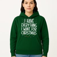 I Have Everything I Want For Christmas Festive Hoodie