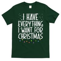 I Have Everything I Want For Christmas Festive T-Shirt