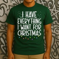 I Have Everything I Want For Christmas Festive T-Shirt