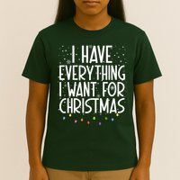 I Have Everything I Want For Christmas Festive T-Shirt