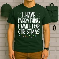 I Have Everything I Want For Christmas Festive T-Shirt