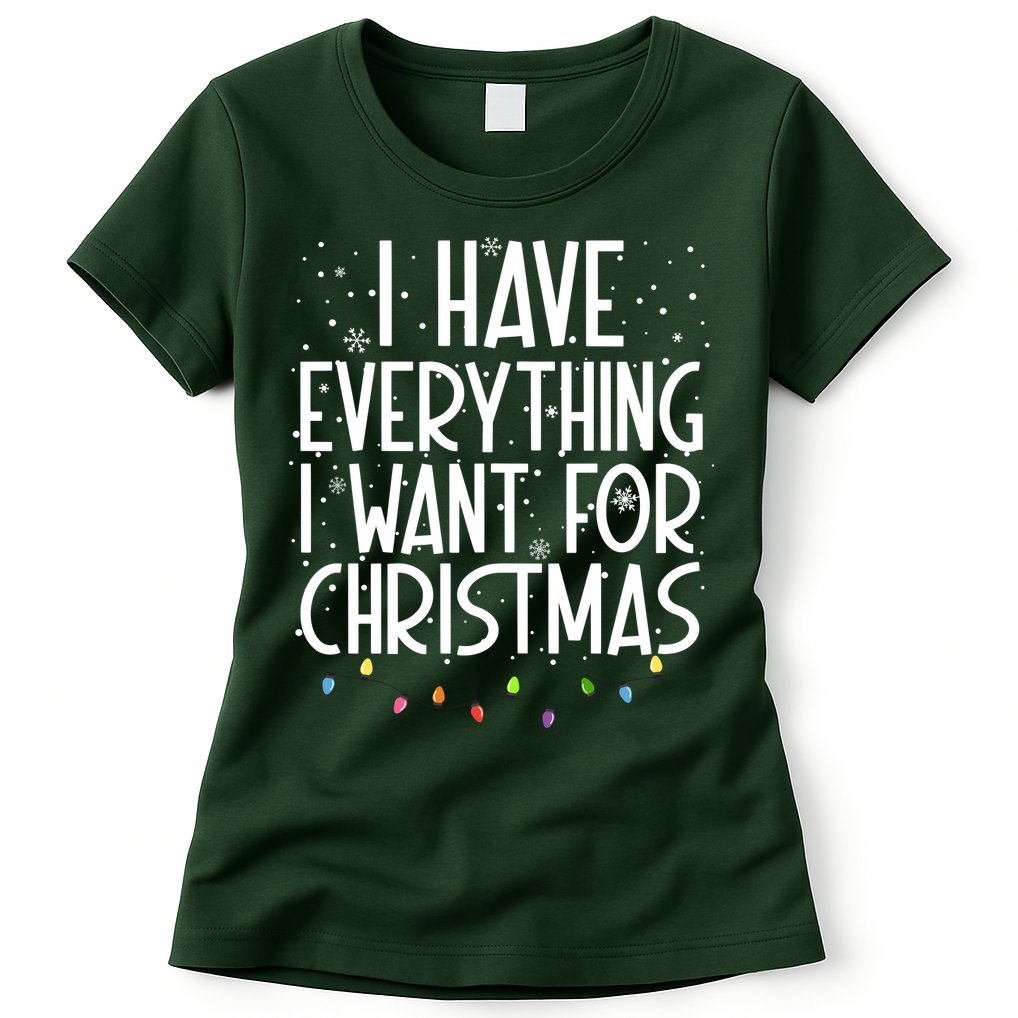 I Have Everything I Want For Christmas Festive Womens T-Shirt