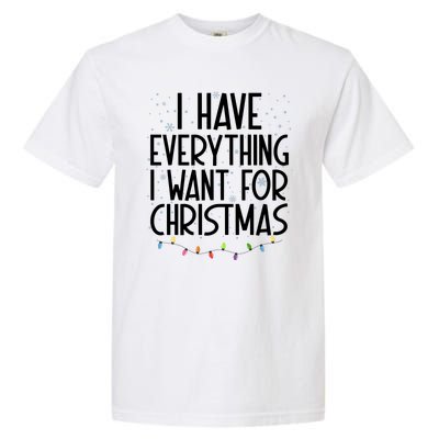 I Have Everything I Want For Christmas Festive Garment-Dyed Heavyweight T-Shirt