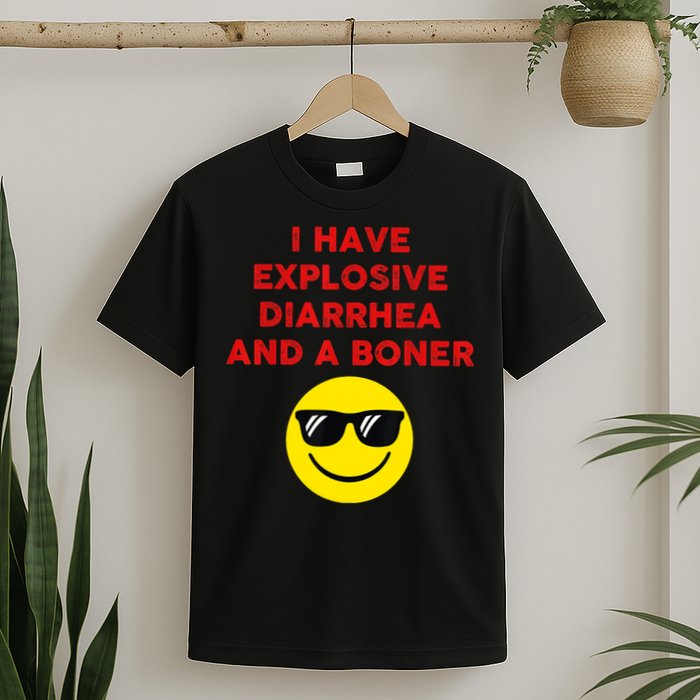 I Have Explosive Diarrhea And A Boner T-Shirt