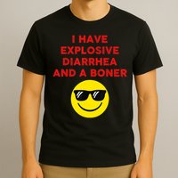 I Have Explosive Diarrhea And A Boner T-Shirt
