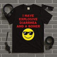 I Have Explosive Diarrhea And A Boner T-Shirt