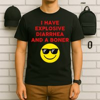 I Have Explosive Diarrhea And A Boner T-Shirt