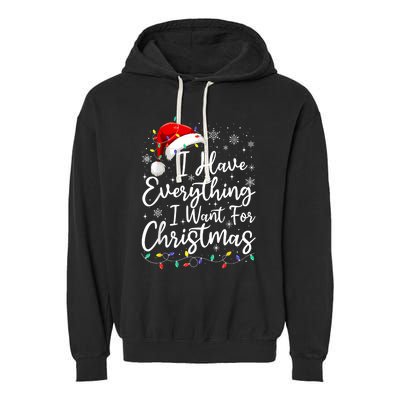 I Have Everything I Want For Christmas Its Me IM Everything Garment-Dyed Fleece Hoodie