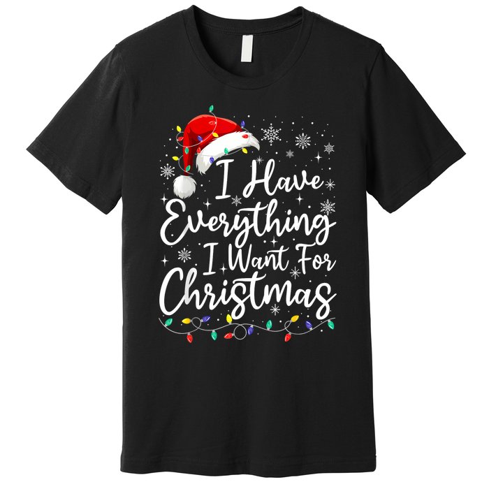 I Have Everything I Want For Christmas Its Me IM Everything Premium T-Shirt