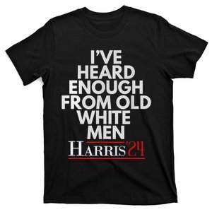 Ive Heard Enough From Old White Kamala Harris 2024 T-Shirt