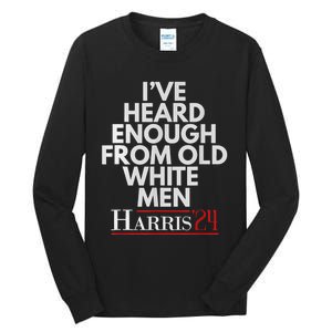 Ive Heard Enough From Old White Kamala Harris 2024 Tall Long Sleeve T-Shirt