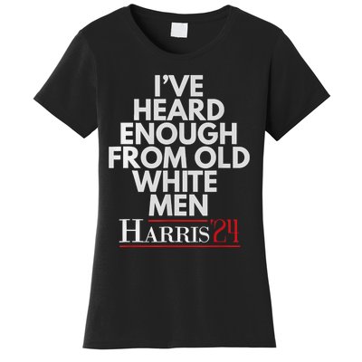 Ive Heard Enough From Old White Kamala Harris 2024 Women's T-Shirt