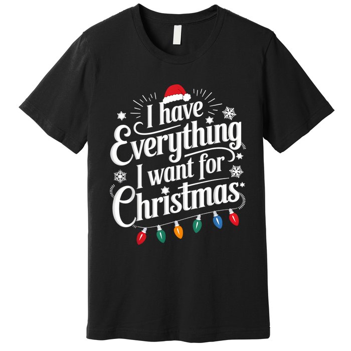 I Have Everything I Want For Christmas Its Me IM Everything Premium T-Shirt