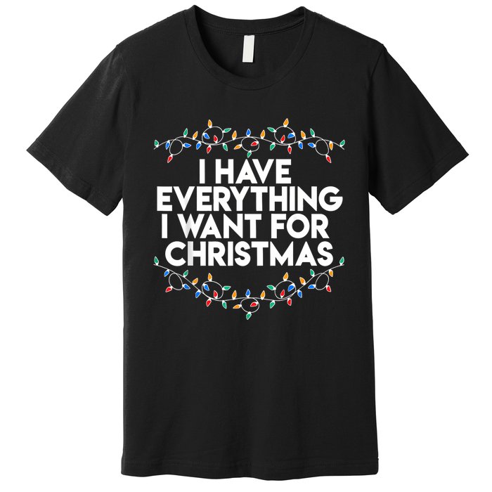 I Have Everything I Want For Christmas Funny Xmas Couples Premium T-Shirt