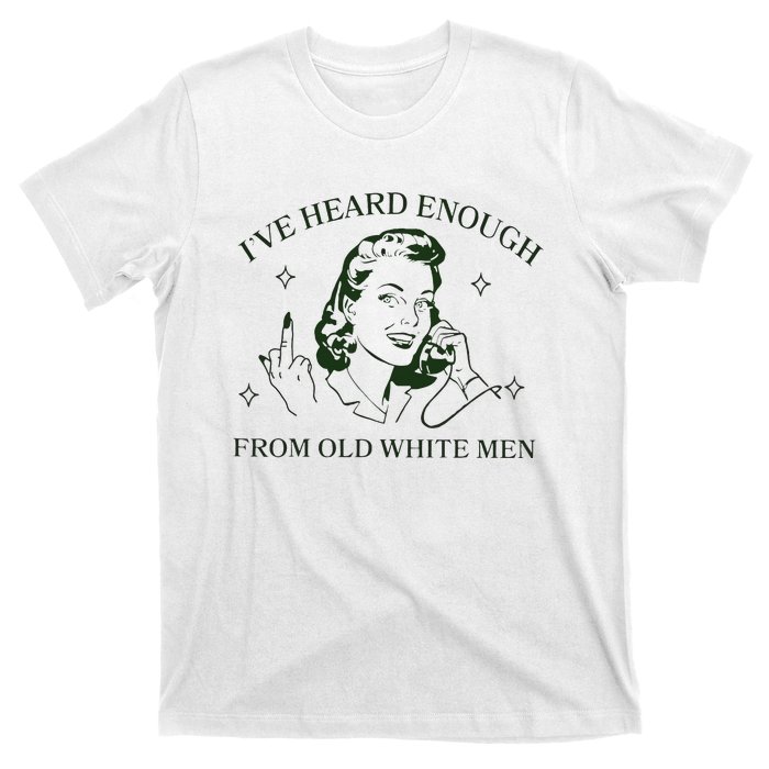 IVe Heard Enough From Old White T-Shirt