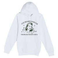 IVe Heard Enough From Old White Premium Pullover Hoodie