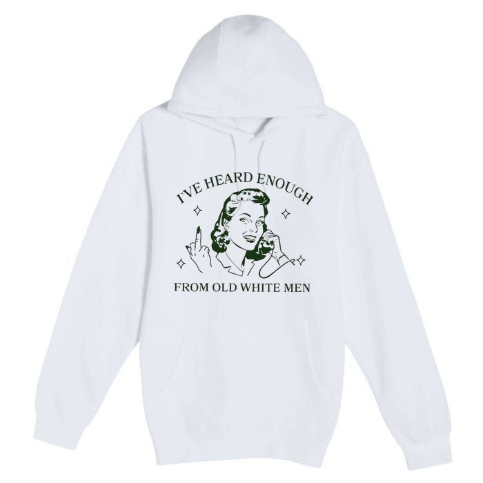 IVe Heard Enough From Old White Premium Pullover Hoodie