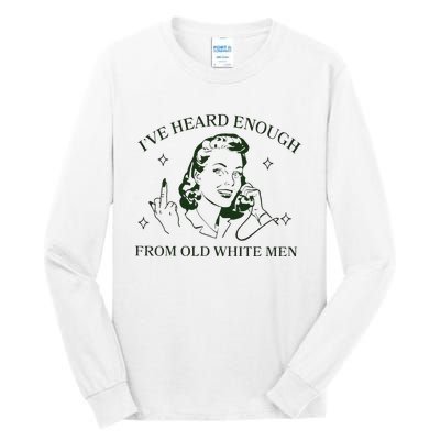 IVe Heard Enough From Old White Tall Long Sleeve T-Shirt