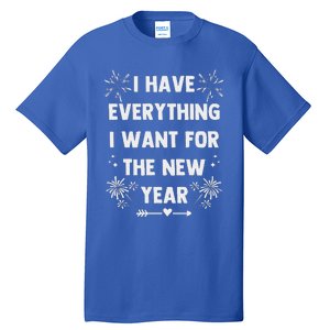 I Have Everything I Want For New Year 2025 Tall T-Shirt