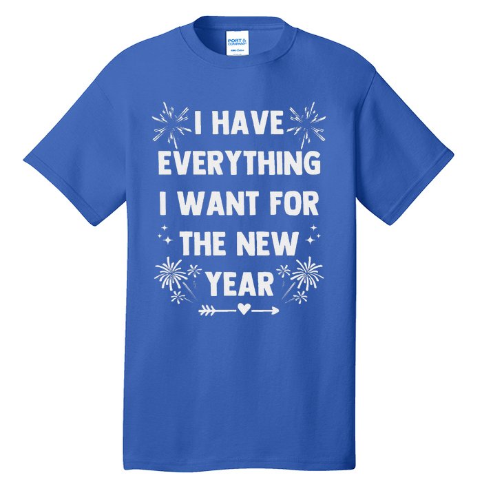 I Have Everything I Want For New Year 2025 Tall T-Shirt