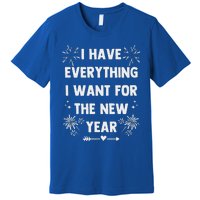 I Have Everything I Want For New Year 2025 Premium T-Shirt