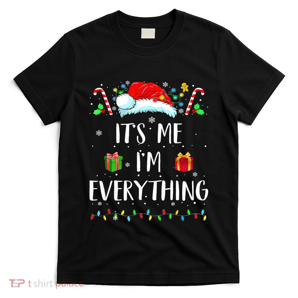 I Have Everything I Want For Christmas Its Me IM Everything T-Shirt